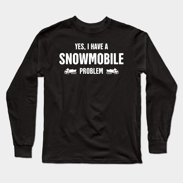 Yes, I Have A Snowmobile Problem Long Sleeve T-Shirt by MeatMan